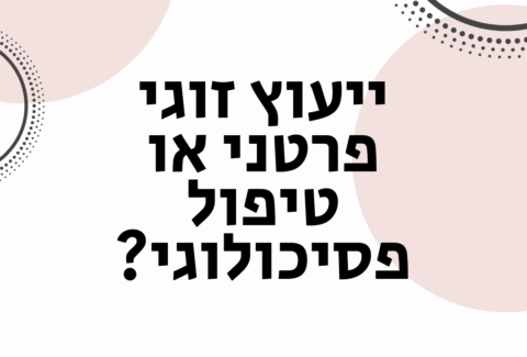 ייעוץ זוגי פרטני או טיפול פסיכולוגי - ייעוץ זוגי ומיני - ויקטוריה גוז זכרמן