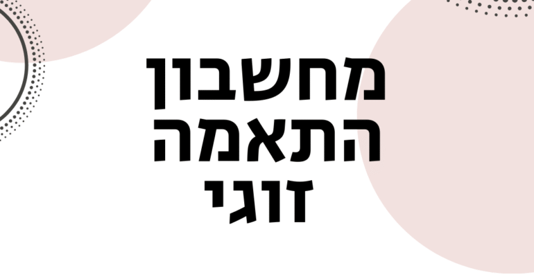 מחשבון התאמה זוגי - ויקטוריה גוז זכרמן - ייעוץ זוגי ואימון לזוגיות